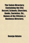 The Salem Directory Containing the City Record Schools Churches Banks Societies Etc Names of the Citizens a Business Directory