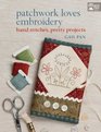 Patchwork Loves Embroidery Hand Stitches Pretty Projects