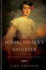 The Schoolmaster's Daughter A Novel of the American Revolution