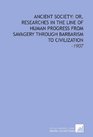 Ancient Society Or Researches in the Line of Human Progress From Savagery Through Barbarism to Civilization 1907
