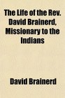 The Life of the Rev David Brainerd Missionary to the Indians