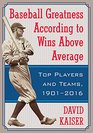 Baseball Greatness According to Wins Above Average Top Players and Teams 19012016