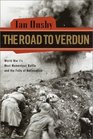The Road to Verdun World War I's Most Momentous Battle and the Folly of Nationalism
