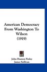 American Democracy From Washington To Wilson