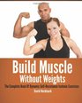 Build Muscle Without Weights: The Complete Book Of Dynamic Self-Resistance Isotonic Exercises
