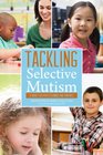 Tackling Selective Mutism A Guide for Professionals and Parents