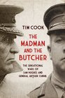 The Madman and the Butcher The Sensational Wars of Sam Hughes and General Arthur Currie
