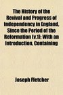 The History of the Revival and Progress of Independency in England Since the Period of the Reformation  With an Introduction Containing