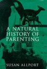 A Natural History of Parenting From Emperor Penguins to Reluctant Ewes a Naturalist Looks at Parenting in the Animal World and Ours