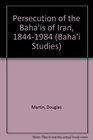 The persecution of the Baha'ies of Iran 18441984