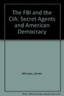 The FBI and the CIA Secret Agents and American Democracy