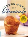 GlutenFree on a Shoestring 125 Easy Recipes for Eating Well on the Cheap