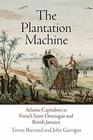 The Plantation Machine Atlantic Capitalism in French SaintDomingue and British Jamaica