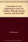 Comment Ca Va Beginning French for Children through Songs Games and Activities