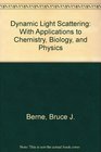 Dynamic Light Scattering With Applications to Chemistry Biology and Physics