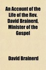 An Account of the Life of the Rev David Brainerd Minister of the Gospel