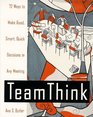 Team Think 72 Ways to Make Good Smart Quick Decisions in Any Meeting