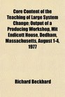 Core Content of the Teaching of Large System Change Output of a Producing Workshop Mit Endicott House Dedham Massachusetts August 14 1977