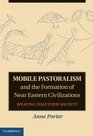 Mobile Pastoralism and the Formation of Near Eastern Civilizations Weaving Together Society