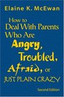 How to Deal With Parents Who Are Angry Troubled Afraid or Just Plain Crazy