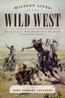 The Wildest Lives of the Wild West America through the Words of Wild Bill Hickok Billy the Kid and Other Famous Westerners