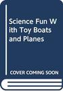 Science Fun With Toy Boats and Planes