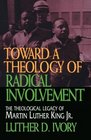 Toward a Theology of Radical Involvement The Theological Legacy of Martin Luther King Jr