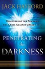Penetrating the Darkness Discovering the Power of the Cross Against Unseen Evil