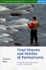 Trout Streams and Hatches of Pennsylvania A Complete FlyFishing Guide to 140 Rivers and Streams