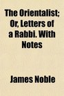 The Orientalist Or Letters of a Rabbi With Notes