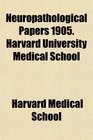 Neuropathological Papers 1905 Harvard University Medical School