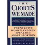 The Choices We Made  TwentyFive Women and Men Speak Out About Abortion