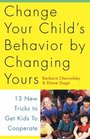 Change Your Child's Behavior by Changing Yours  13 New Tricks to Get Kids to Cooperate