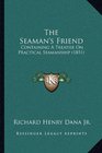 The Seaman's Friend Containing A Treatise On Practical Seamanship