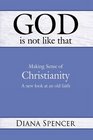 God is Not Like That - Making Sense of Christianity: A New Look at an Old Faith