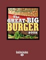 The Great Big Burger Book  100 New and Classic Recipes for Mouth Watering Burgers Every Day Every Way