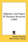 Addresses And Papers Of Theodore Roosevelt