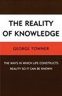 The Reality of Knowledge The Ways in Which Life Constructs Reality so It Can Be Known