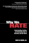 Why We Hate  Understanding Curbing and Eliminating Hate in Ourselves and Our World