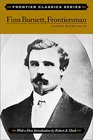 Finn Burnett Frontiersman The Life and Adventures of an Indian Fighter Mail Coach Driver Miner Pioneer Cattleman Participant in the Powder River Expedition Survivor of the