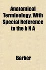 Anatomical Terminology With Special Reference to the b N A
