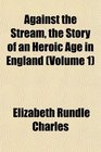 Against the Stream the Story of an Heroic Age in England