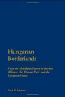 Hungarian Borderlands From the Habsburg Empire to the Axis Alliance the Warsaw Pact and the European Union