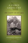 A Fierce Green Fire Aldo Leopold's Life and Legacy