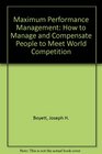 Maximum performance management How to manage and compensate people to meet world competition