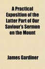 A Practical Exposition of the Latter Part of Our Saviour's Sermon on the Mount