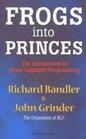 Frogs into Princes The Introduction to Neuro Linguistic Programming
