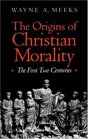 The Origins of Christian Morality  The First Two Centuries