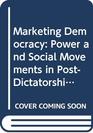 Marketing Democracy Power and Social Movements in PostDictatorship Chile
