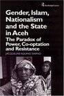 Gender Islam Nationalism and the State in Aceh The Paradox of Power Cooptation and Resistance